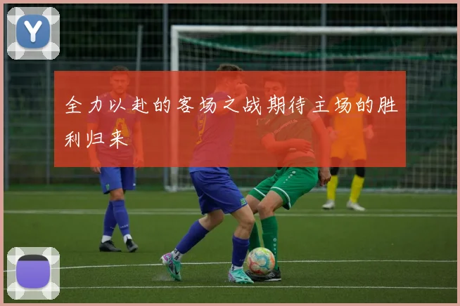 全力以赴的客场之战期待主场的胜利归来